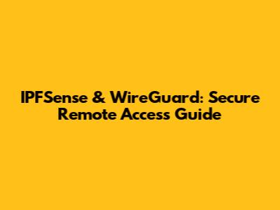 IPFSense & WireGuard: Secure Remote Access Guide
