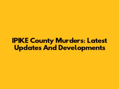 IPIKE County Murders: Latest Updates And Developments