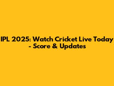 IPL 2025: Watch Cricket Live Today - Score & Updates