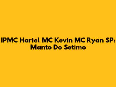 IPMC Hariel MC Kevin MC Ryan SP: Manto Do Setimo
