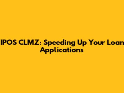 IPOS CLMZ: Speeding Up Your Loan Applications