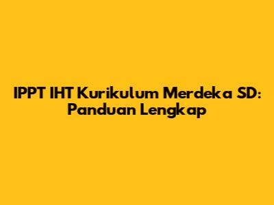 IPPT IHT Kurikulum Merdeka SD: Panduan Lengkap