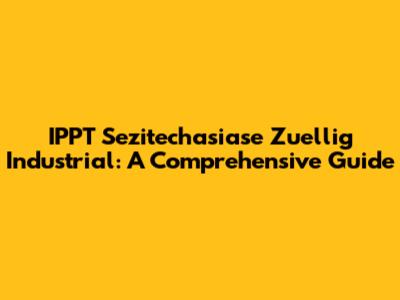 IPPT Sezitechasiase Zuellig Industrial: A Comprehensive Guide