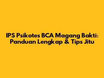 IPS Psikotes BCA Magang Bakti: Panduan Lengkap & Tips Jitu