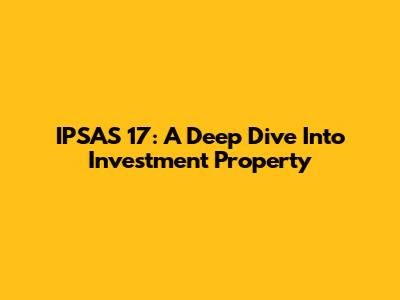 IPSAS 17: A Deep Dive Into Investment Property