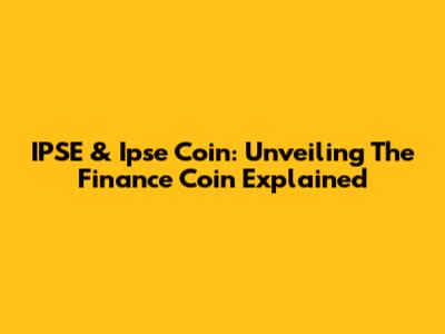 IPSE & Ipse Coin: Unveiling The Finance Coin Explained