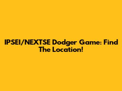 IPSEI/NEXTSE Dodger Game: Find The Location!