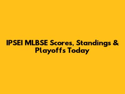 IPSEI MLBSE Scores, Standings & Playoffs Today