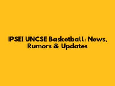 IPSEI UNCSE Basketball: News, Rumors & Updates