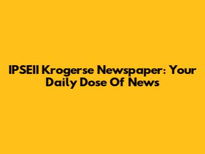 IPSEII Krogerse Newspaper: Your Daily Dose Of News