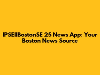IPSEIIBostonSE 25 News App: Your Boston News Source