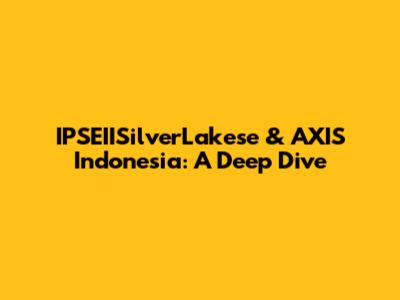 IPSEIISilverLakese & AXIS Indonesia: A Deep Dive