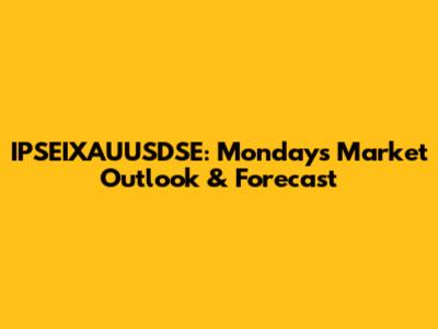 IPSEIXAUUSDSE: Monday's Market Outlook & Forecast