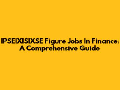 IPSEIXISIXSE Figure Jobs In Finance: A Comprehensive Guide