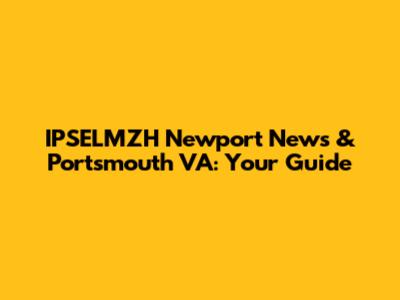 IPSELMZH Newport News & Portsmouth VA: Your Guide
