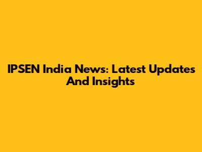 IPSEN India News: Latest Updates And Insights