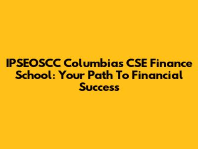 IPSEOSCC Columbia's CSE Finance School: Your Path To Financial Success