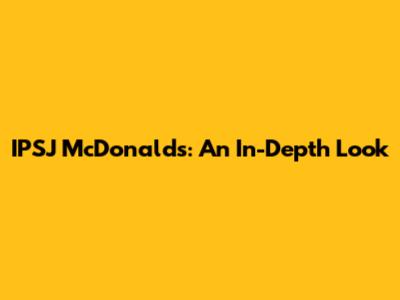 IPSJ McDonald's: An In-Depth Look