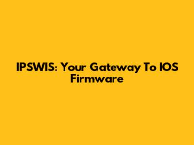 IPSWIS: Your Gateway To IOS Firmware