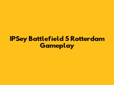 IPSey Battlefield 5 Rotterdam Gameplay