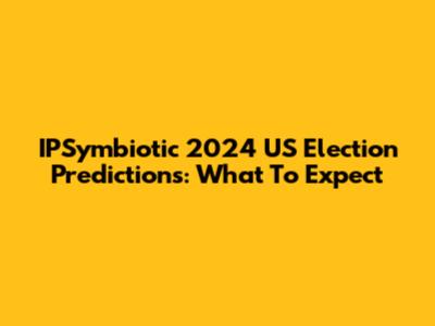 IPSymbiotic 2024 US Election Predictions: What To Expect