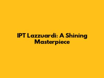 IPT Lazzuardi: A Shining Masterpiece