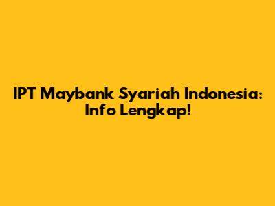 IPT Maybank Syariah Indonesia: Info Lengkap!