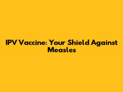 IPV Vaccine: Your Shield Against Measles