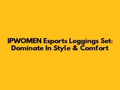 IPWOMEN Esports Leggings Set: Dominate In Style & Comfort