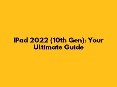 IPad 2022 (10th Gen): Your Ultimate Guide