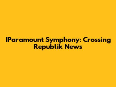 IParamount Symphony: Crossing Republik News