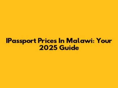 IPassport Prices In Malawi: Your 2025 Guide