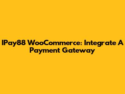 IPay88 WooCommerce: Integrate A Payment Gateway