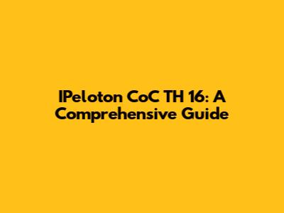IPeloton CoC TH 16: A Comprehensive Guide
