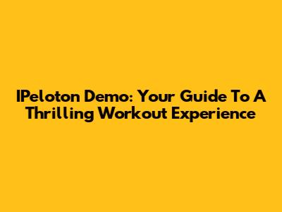IPeloton Demo: Your Guide To A Thrilling Workout Experience
