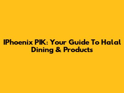 IPhoenix PIK: Your Guide To Halal Dining & Products