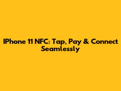 IPhone 11 NFC: Tap, Pay & Connect Seamlessly
