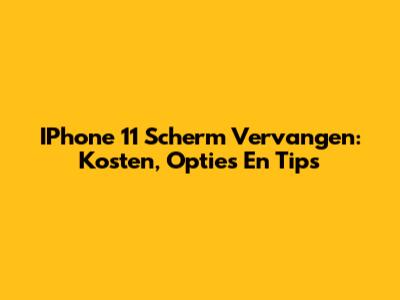 IPhone 11 Scherm Vervangen: Kosten, Opties En Tips