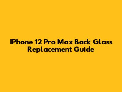 IPhone 12 Pro Max Back Glass Replacement Guide