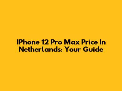 IPhone 12 Pro Max Price In Netherlands: Your Guide