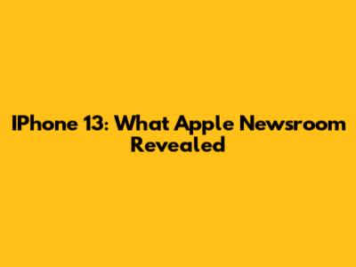 IPhone 13: What Apple Newsroom Revealed