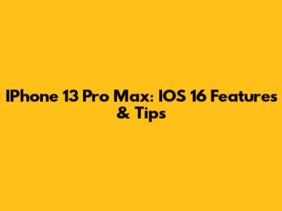 IPhone 13 Pro Max: IOS 16 Features & Tips