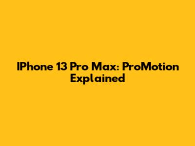 IPhone 13 Pro Max: ProMotion Explained