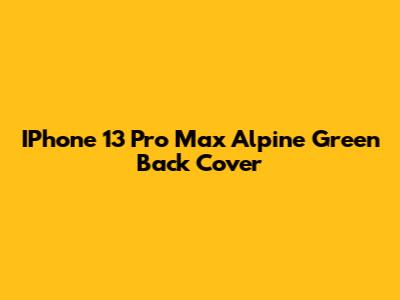 IPhone 13 Pro Max Alpine Green Back Cover