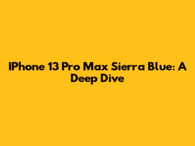 IPhone 13 Pro Max Sierra Blue: A Deep Dive