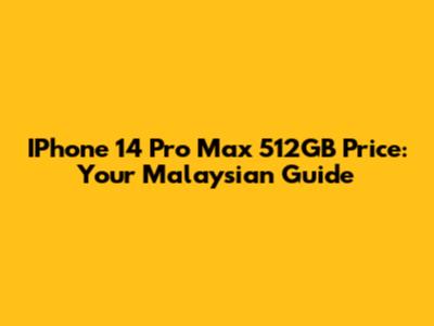IPhone 14 Pro Max 512GB Price: Your Malaysian Guide