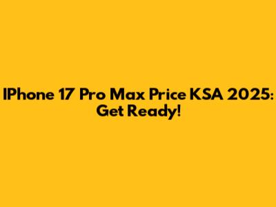 IPhone 17 Pro Max Price KSA 2025: Get Ready!