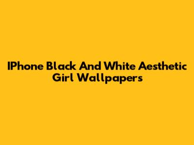 IPhone Black And White Aesthetic Girl Wallpapers