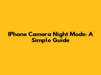 IPhone Camera Night Mode: A Simple Guide