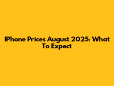 IPhone Prices August 2025: What To Expect